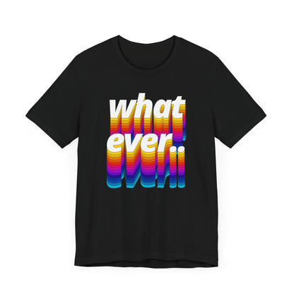 Unisex Tee - WHATEVER Design