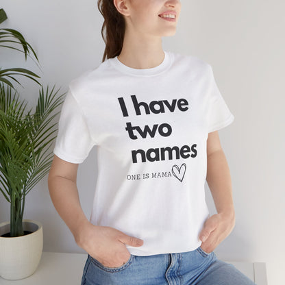 I Have Two Names Short Sleeve Tee - Perfect Gift for Moms