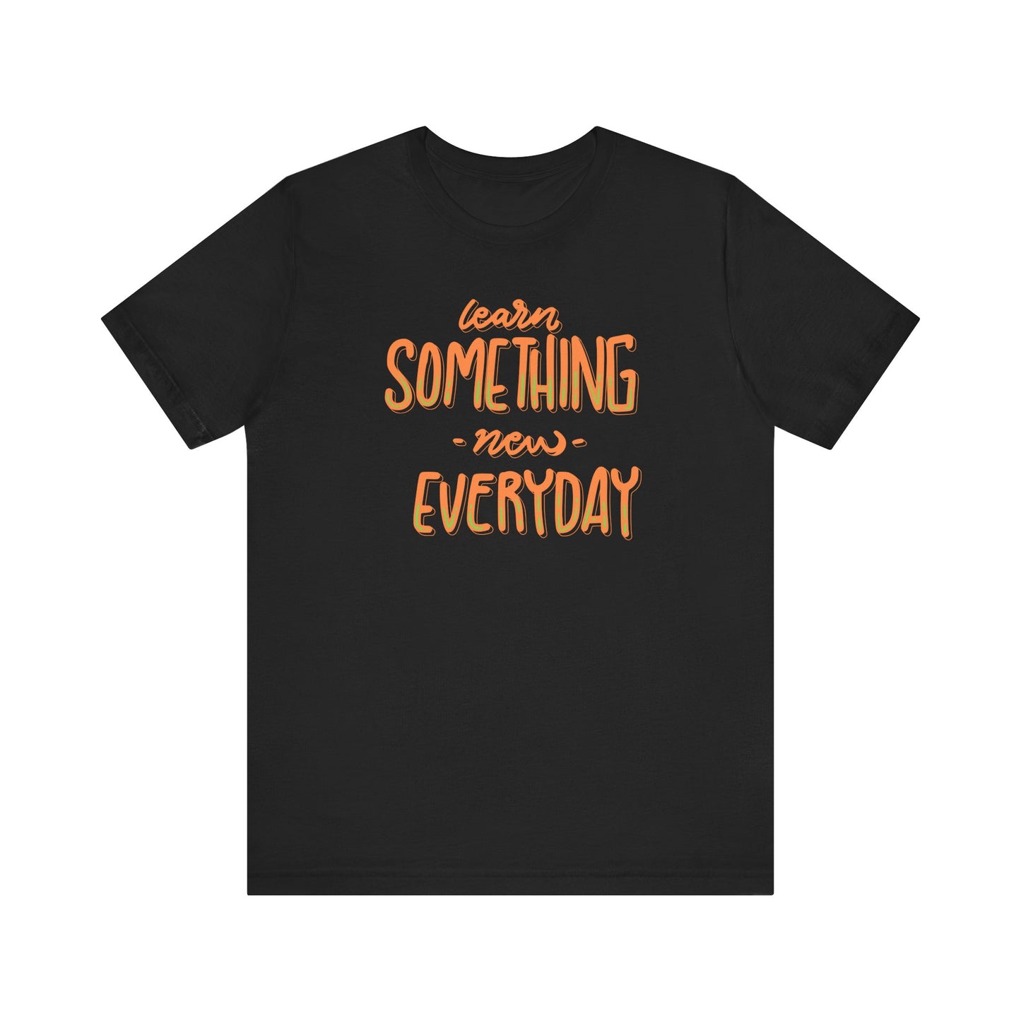 Unisex Tee - Learn Something New Everyday - Express Delivery Available