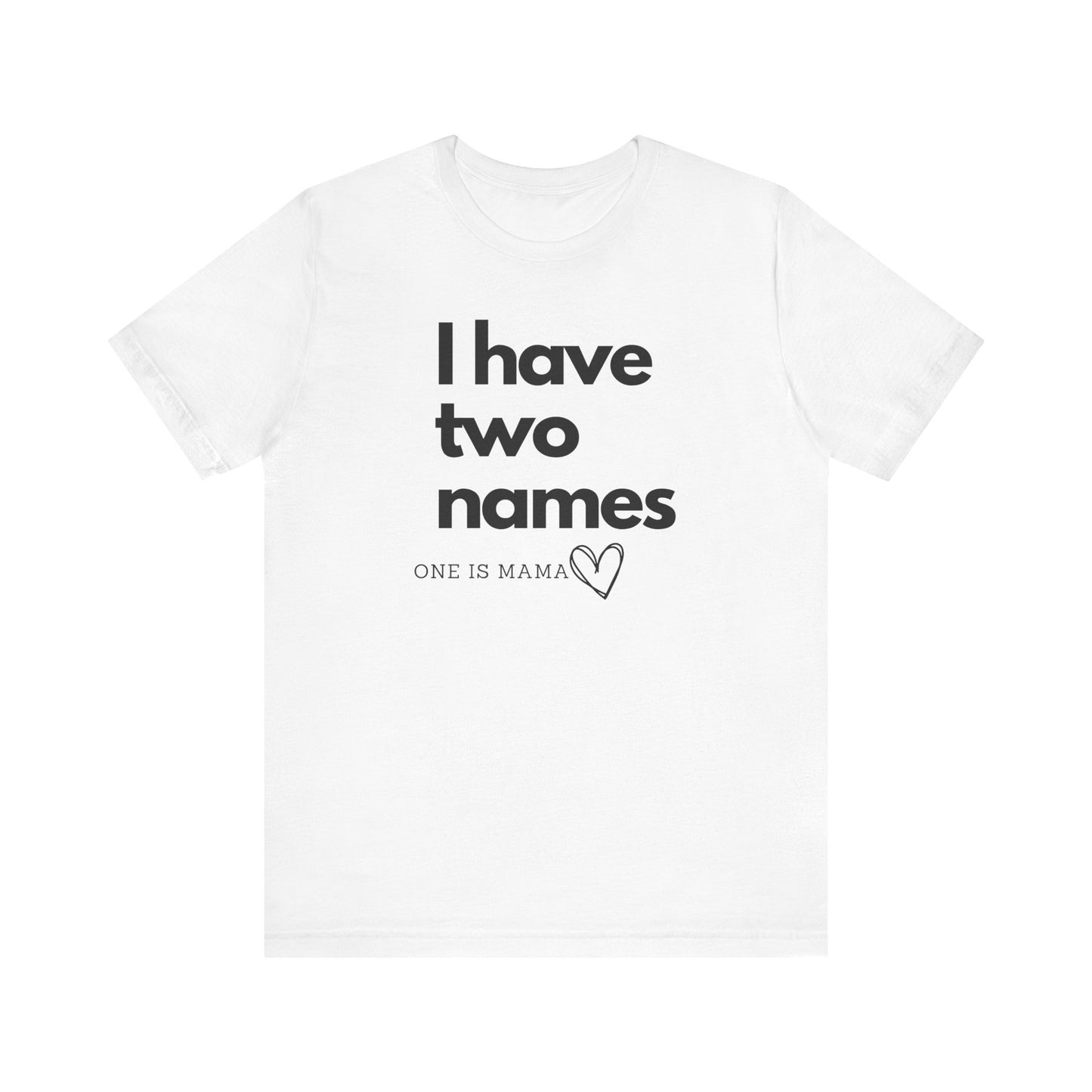 I Have Two Names Short Sleeve Tee - Perfect Gift for Moms