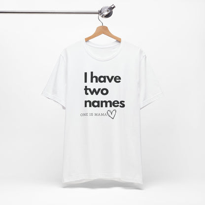 I Have Two Names Short Sleeve Tee - Perfect Gift for Moms