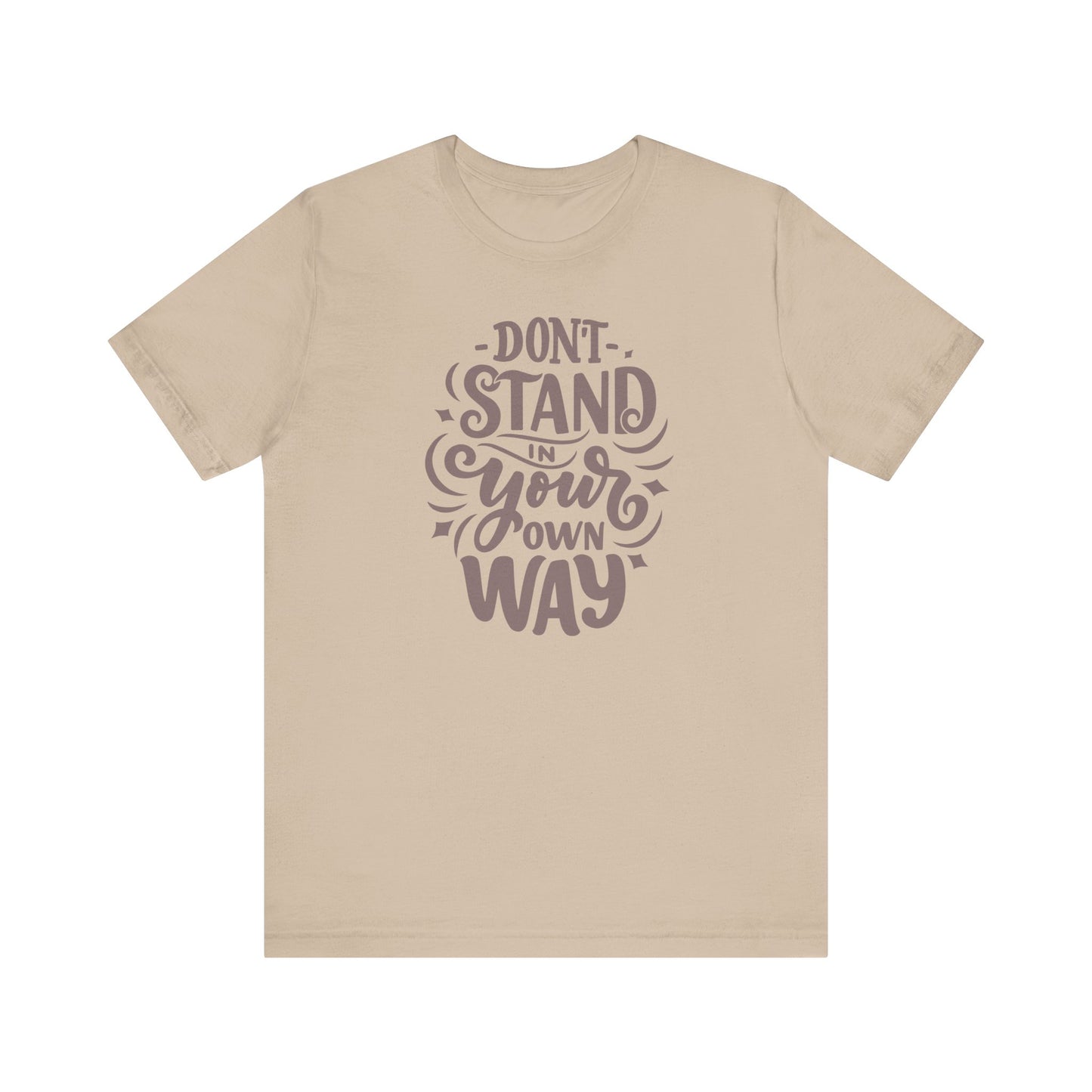 Motivational Unisex Tee - DON'T STAND IN YOUR OWN WAY