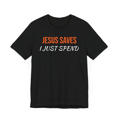 Humorous Christian Unisex Tee - "Jesus Saves, I Just Spend"