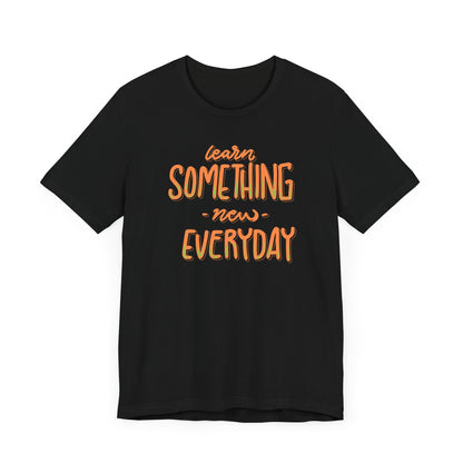 Unisex Tee - Learn Something New Everyday - Express Delivery Available