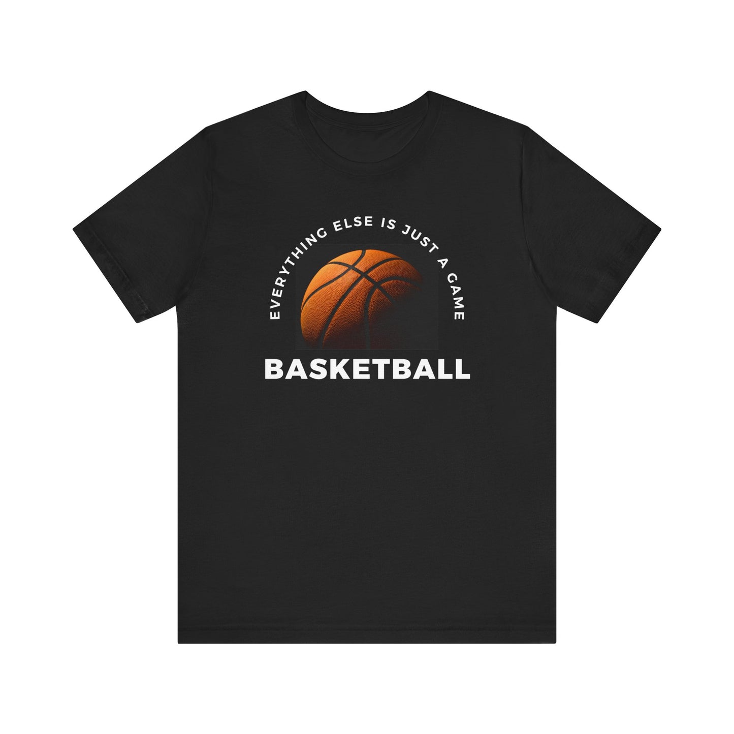 Unisex Basketball Tee - "Everything Else Is Just a Game"