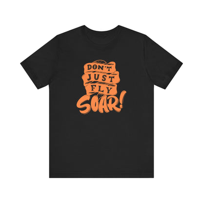 T-Shirt Unisex Jersey Short Sleeve Tee - DON'T JUST FLY, SOAR