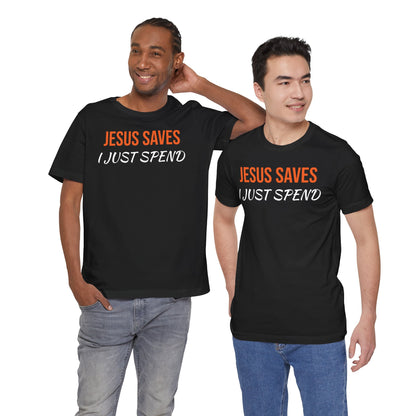 Humorous Christian Unisex Tee - "Jesus Saves, I Just Spend"