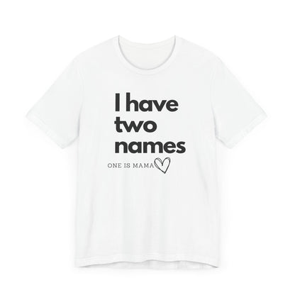 I Have Two Names Short Sleeve Tee - Perfect Gift for Moms