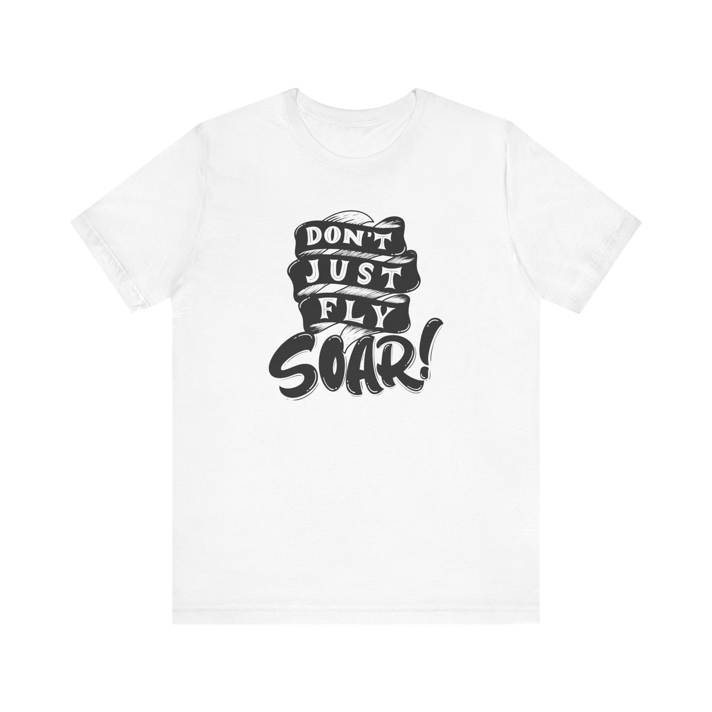 T-Shirt - DON'T JUST FLY, SOAR Unisex Jersey Short Sleeve Tee