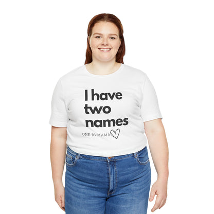 I Have Two Names Short Sleeve Tee - Perfect Gift for Moms