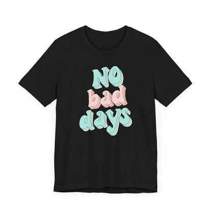 Camiseta unisex No Bad Days