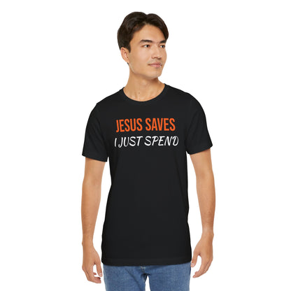 Humorous Christian Unisex Tee - "Jesus Saves, I Just Spend"