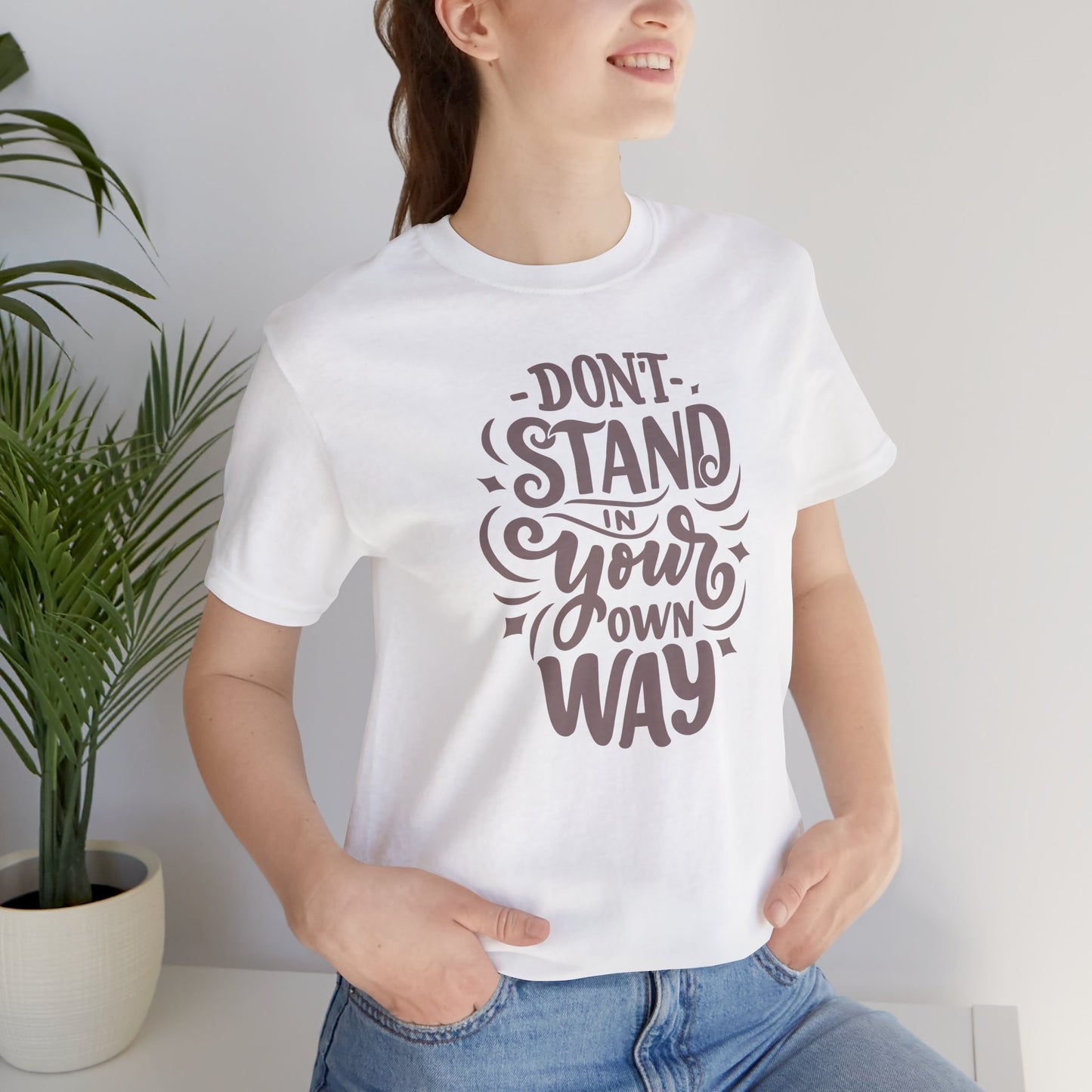 Motivational Unisex Tee - DON'T STAND IN YOUR OWN WAY